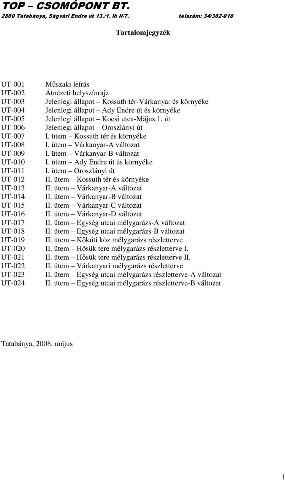 ütem Ady Endre út és környéke UT-011 I. ütem Oroszlányi út UT-012 II. ütem Kossuth tér és környéke UT-013 II. ütem Várkanyar-A változat UT-014 II. ütem Várkanyar-B változat UT-015 II.