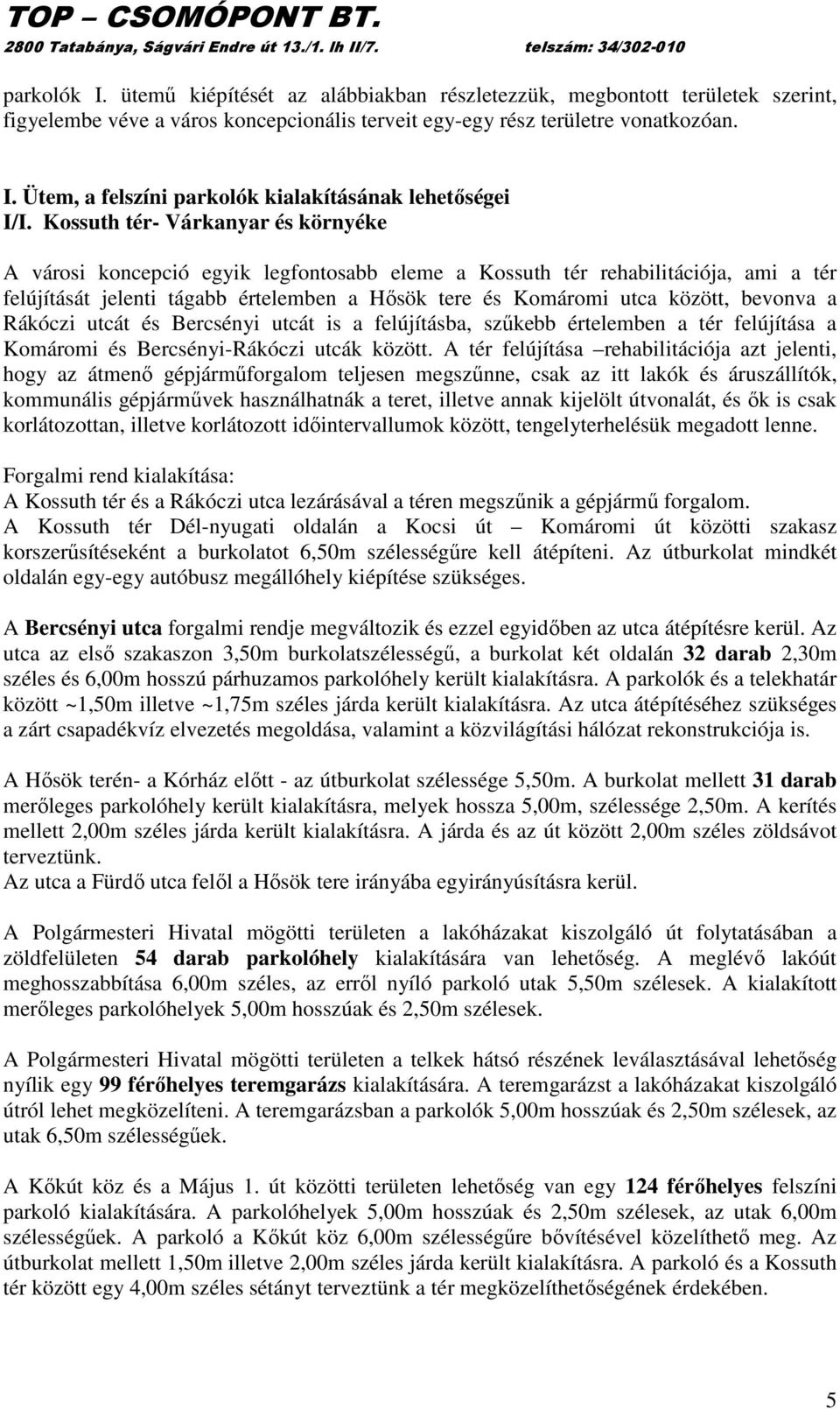 bevonva a Rákóczi utcát és Bercsényi utcát is a felújításba, szőkebb értelemben a tér felújítása a Komáromi és Bercsényi-Rákóczi utcák között.