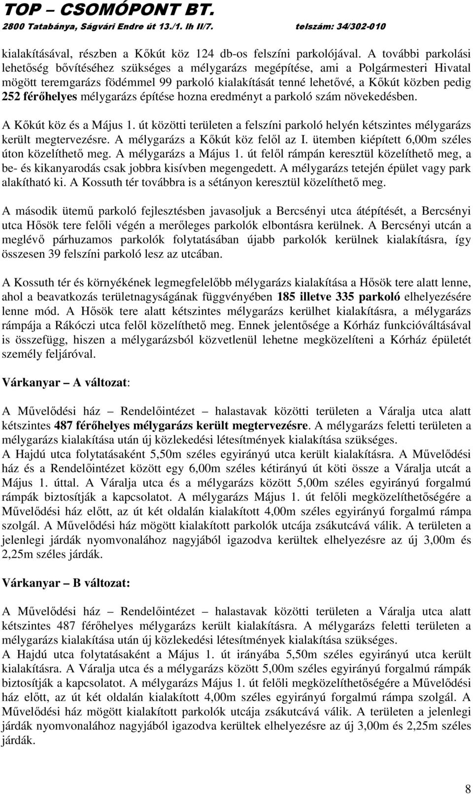 férıhelyes mélygarázs építése hozna eredményt a parkoló szám növekedésben. A Kıkút köz és a Május 1. út közötti területen a felszíni parkoló helyén kétszintes mélygarázs került megtervezésre.