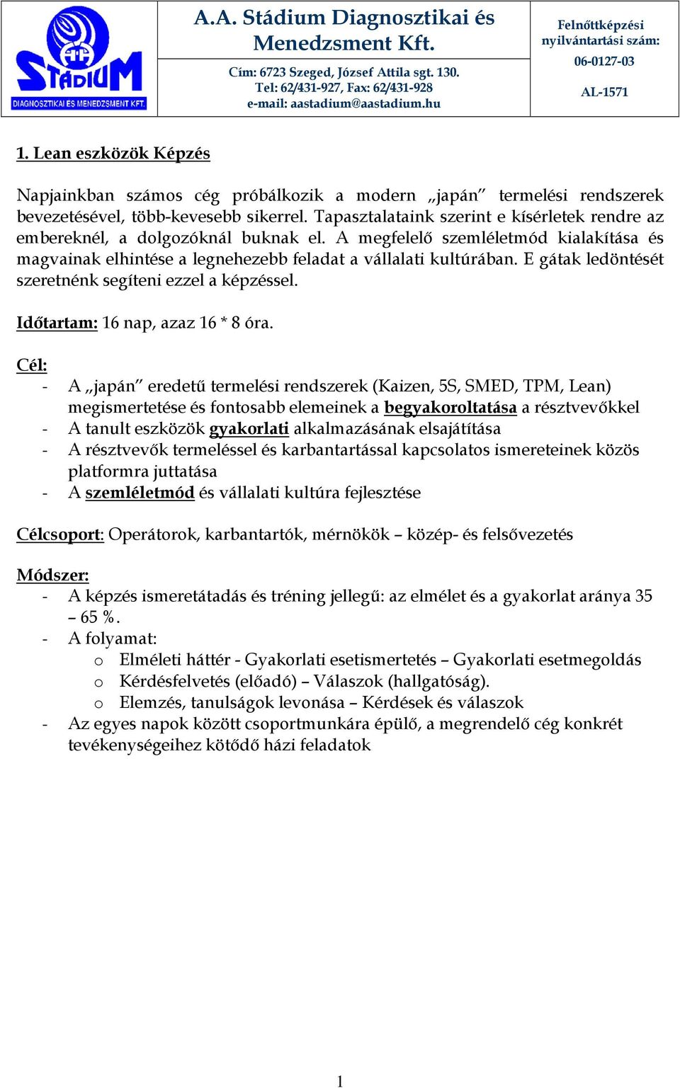 E gátak ledöntését szeretnénk segíteni ezzel a képzéssel. Időtartam: 16 nap, azaz 16 * 8 óra.