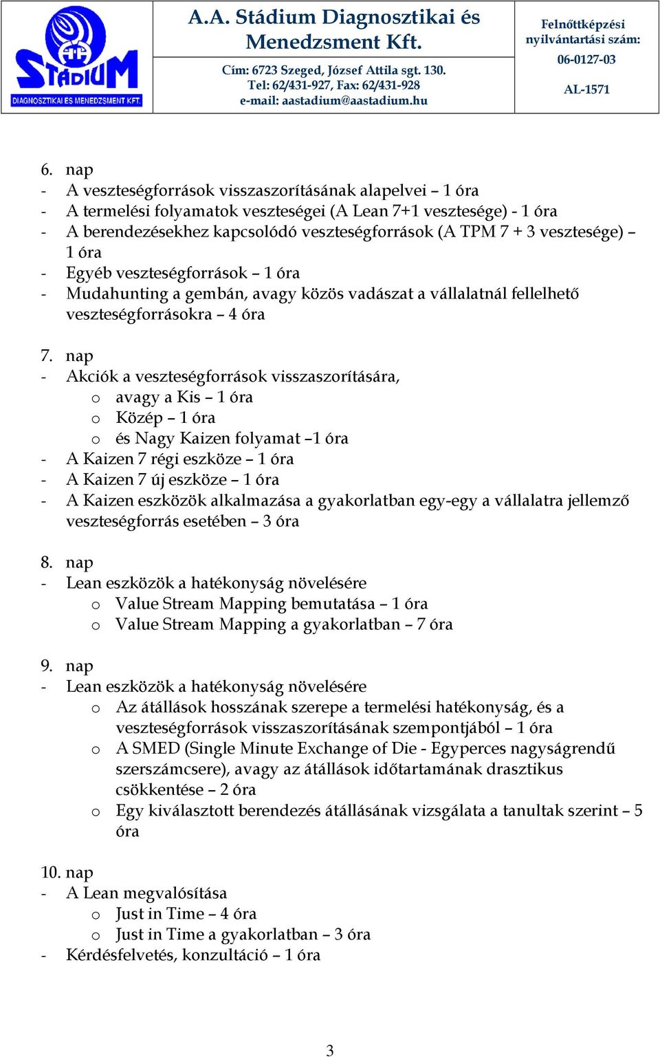 nap - Akciók a veszteségforrások visszaszorítására, o avagy a Kis 1 óra o Közép 1 óra o és Nagy Kaizen folyamat 1 óra - A Kaizen 7 régi eszköze 1 óra - A Kaizen 7 új eszköze 1 óra - A Kaizen eszközök