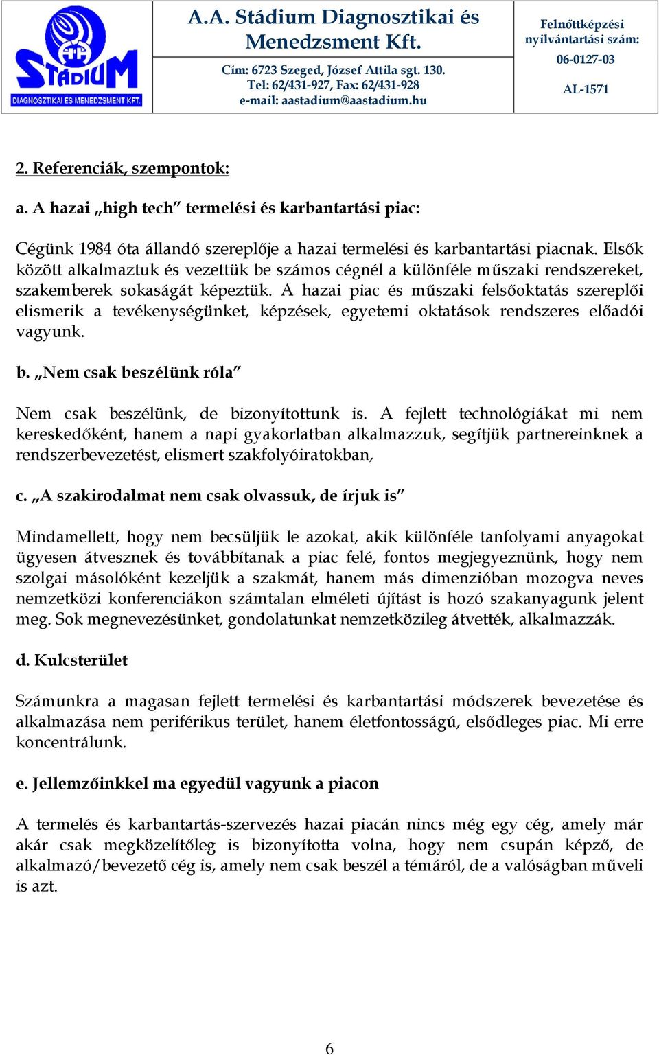 A hazai piac és műszaki felsőoktatás szereplői elismerik a tevékenységünket, képzések, egyetemi oktatások rendszeres előadói vagyunk. b.