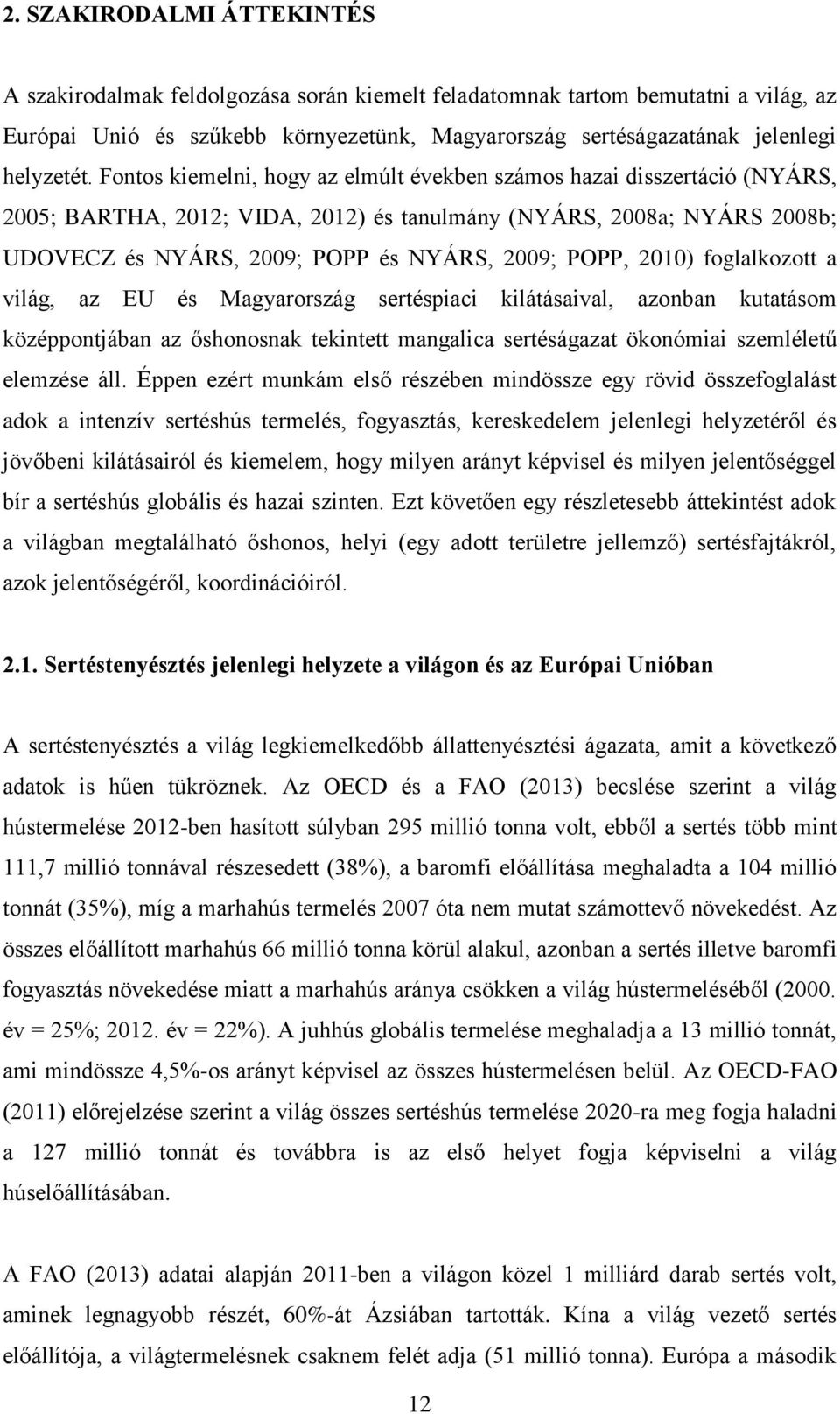 2010) foglalkozott a világ, az EU és Magyarország sertéspiaci kilátásaival, azonban kutatásom középpontjában az őshonosnak tekintett mangalica sertéságazat ökonómiai szemléletű elemzése áll.