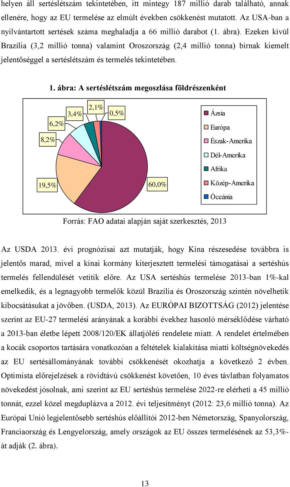 Ezeken kívül Brazília (3,2 millió tonna) valamint Oroszország (2,4 millió tonna) bírnak kiemelt jelentőséggel a sertéslétszám és termelés tekintetében. 1.
