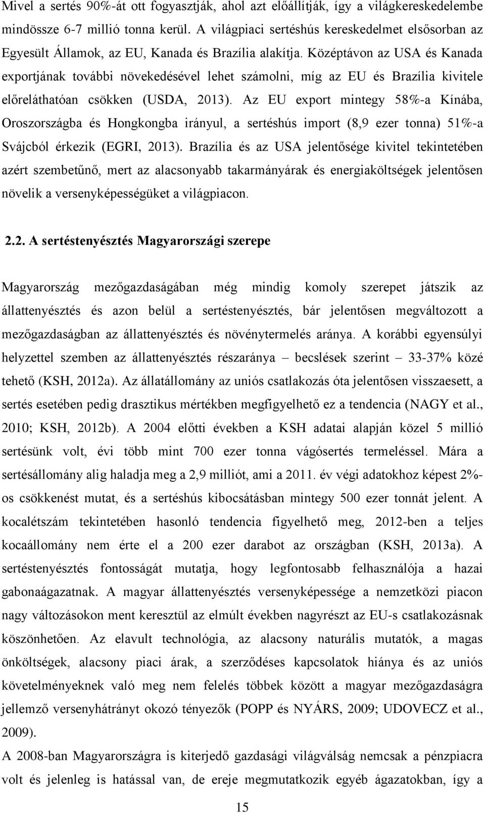 Középtávon az USA és Kanada exportjának további növekedésével lehet számolni, míg az EU és Brazília kivitele előreláthatóan csökken (USDA, 2013).