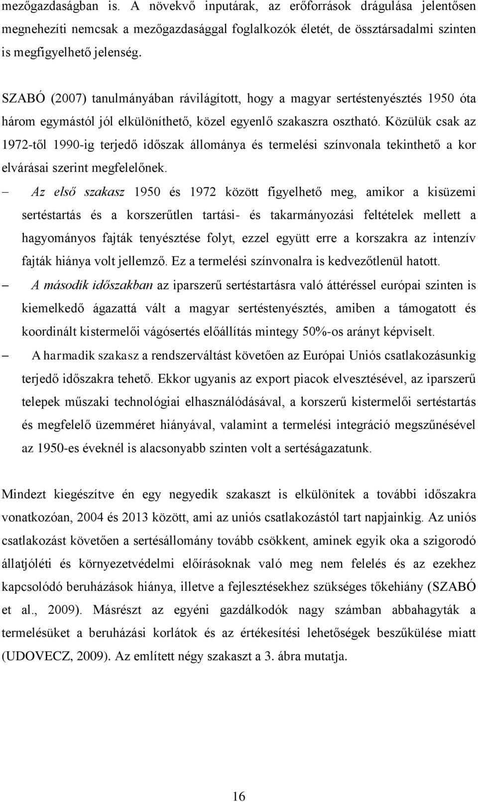 Közülük csak az 1972-től 1990-ig terjedő időszak állománya és termelési színvonala tekinthető a kor elvárásai szerint megfelelőnek.