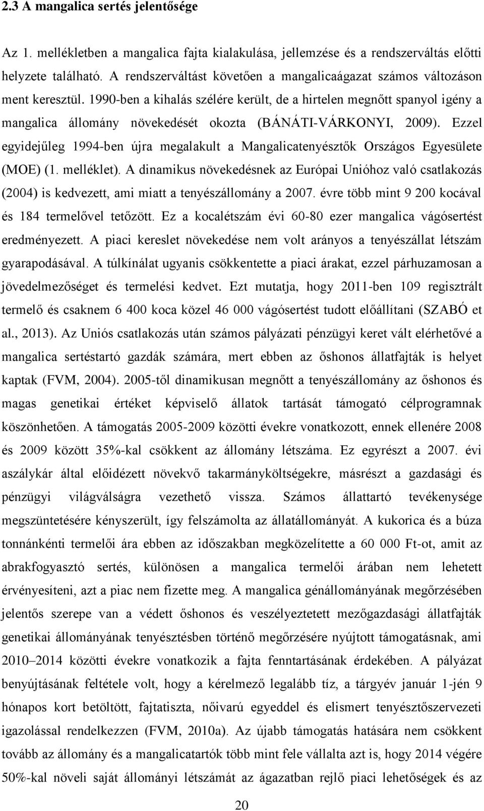 1990-ben a kihalás szélére került, de a hirtelen megnőtt spanyol igény a mangalica állomány növekedését okozta (BÁNÁTI-VÁRKONYI, 2009).