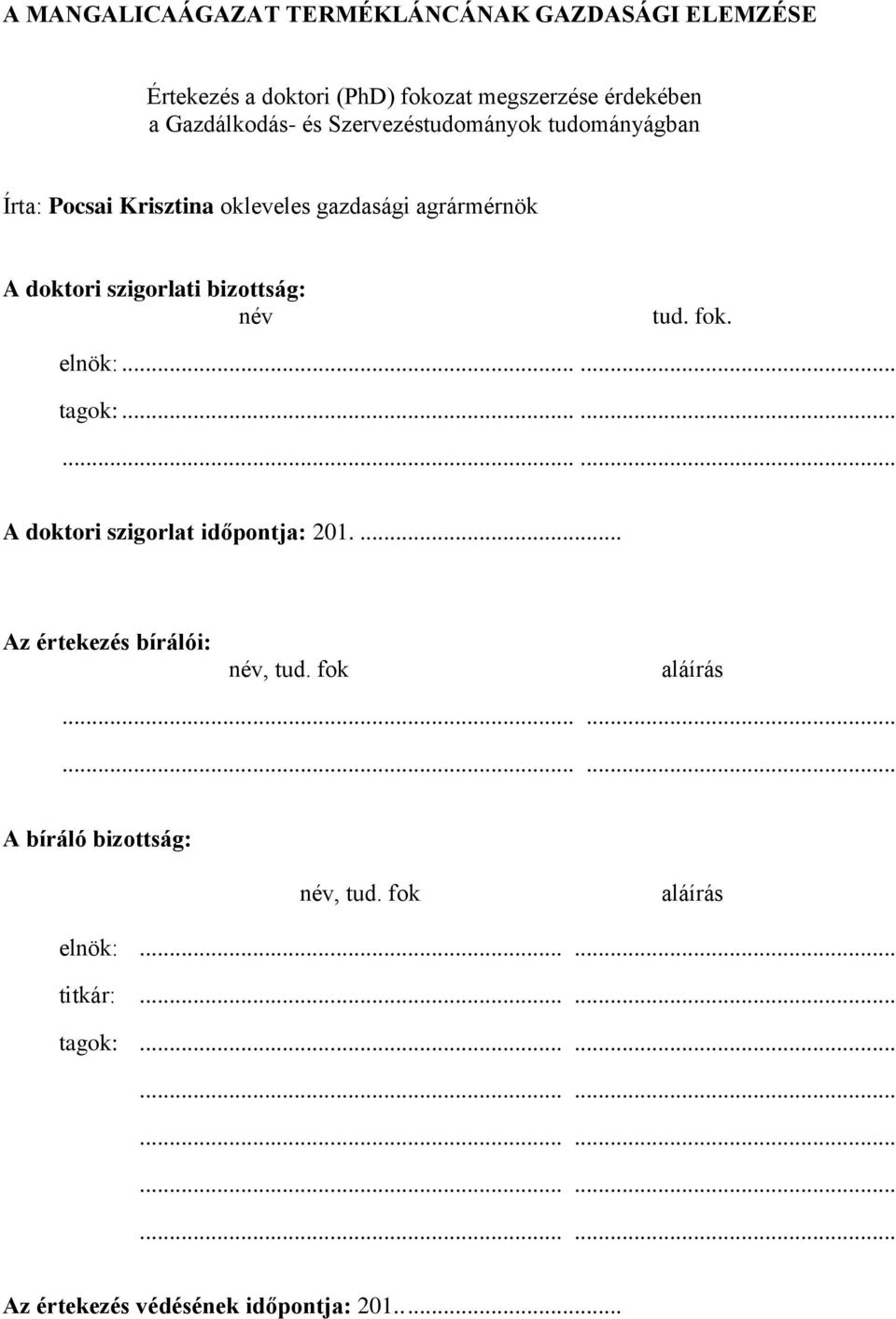 elnök:...... tagok:............ A doktori szigorlat időpontja: 201.... Az értekezés bírálói: név, tud. fok aláírás.