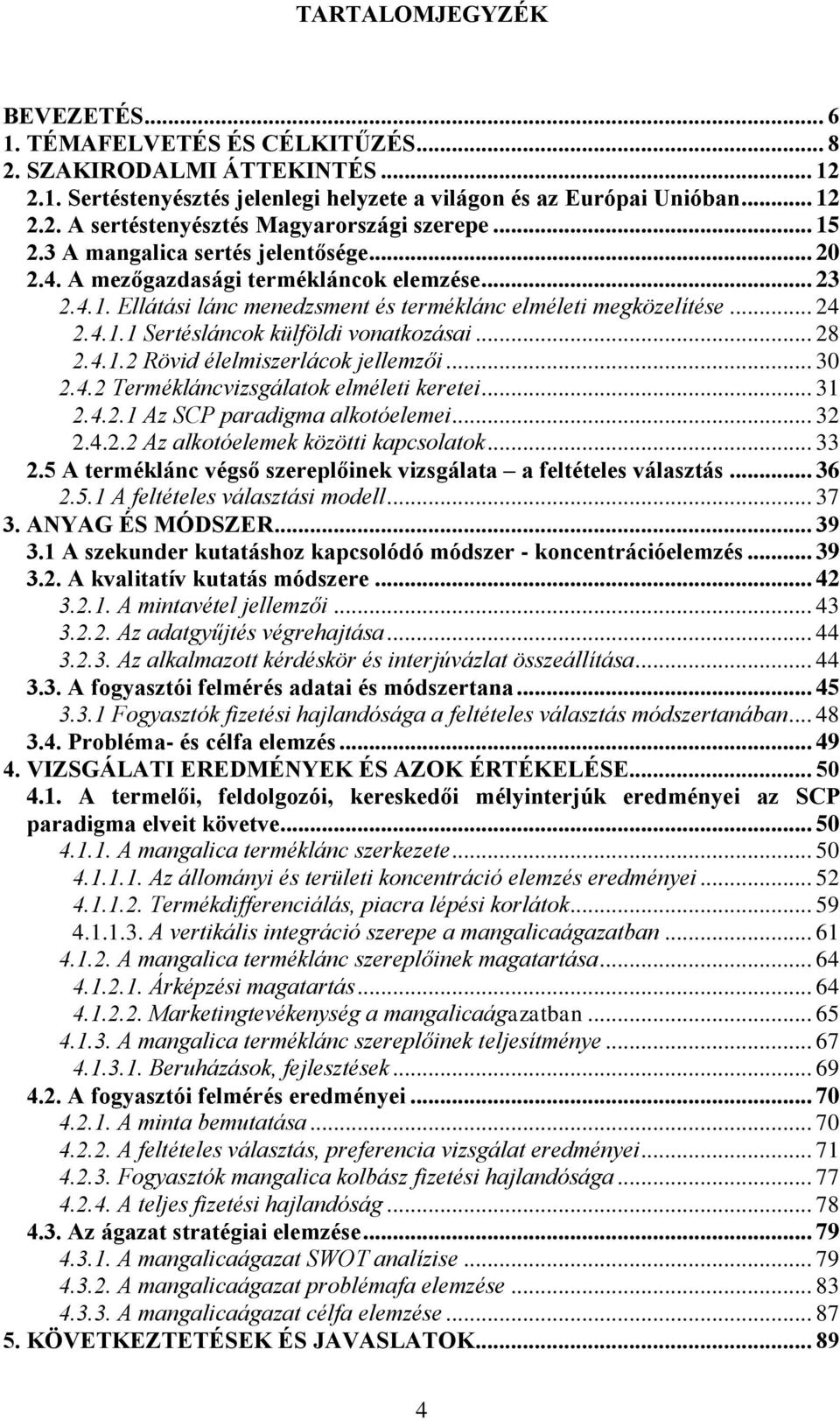 .. 28 2.4.1.2 Rövid élelmiszerlácok jellemzői... 30 2.4.2 Termékláncvizsgálatok elméleti keretei... 31 2.4.2.1 Az SCP paradigma alkotóelemei... 32 2.4.2.2 Az alkotóelemek közötti kapcsolatok... 33 2.