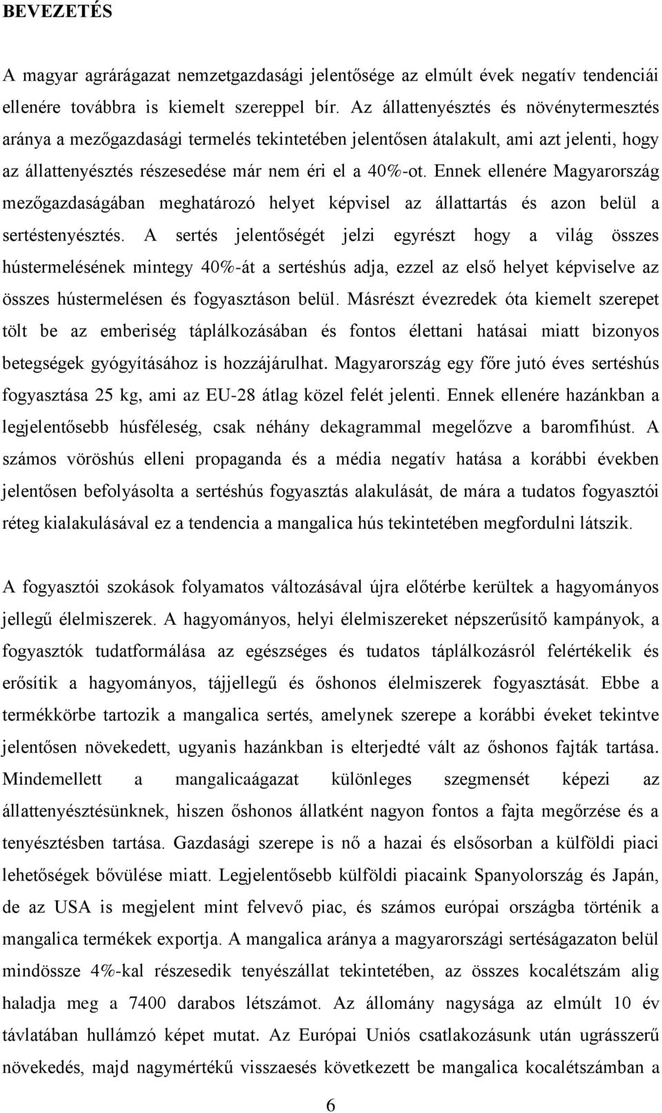 Ennek ellenére Magyarország mezőgazdaságában meghatározó helyet képvisel az állattartás és azon belül a sertéstenyésztés.