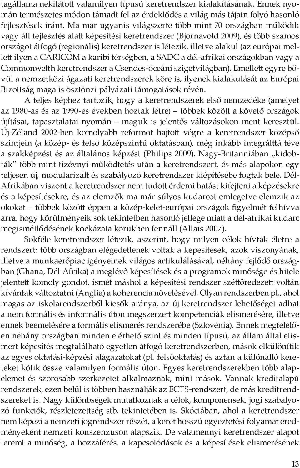 illetve alakul (az európai mellett ilyen a CARICOM a karibi térségben, a SADC a dél-afrikai országokban vagy a Commonwelth keretrendszer a Csendes-óceáni szigetvilágban).