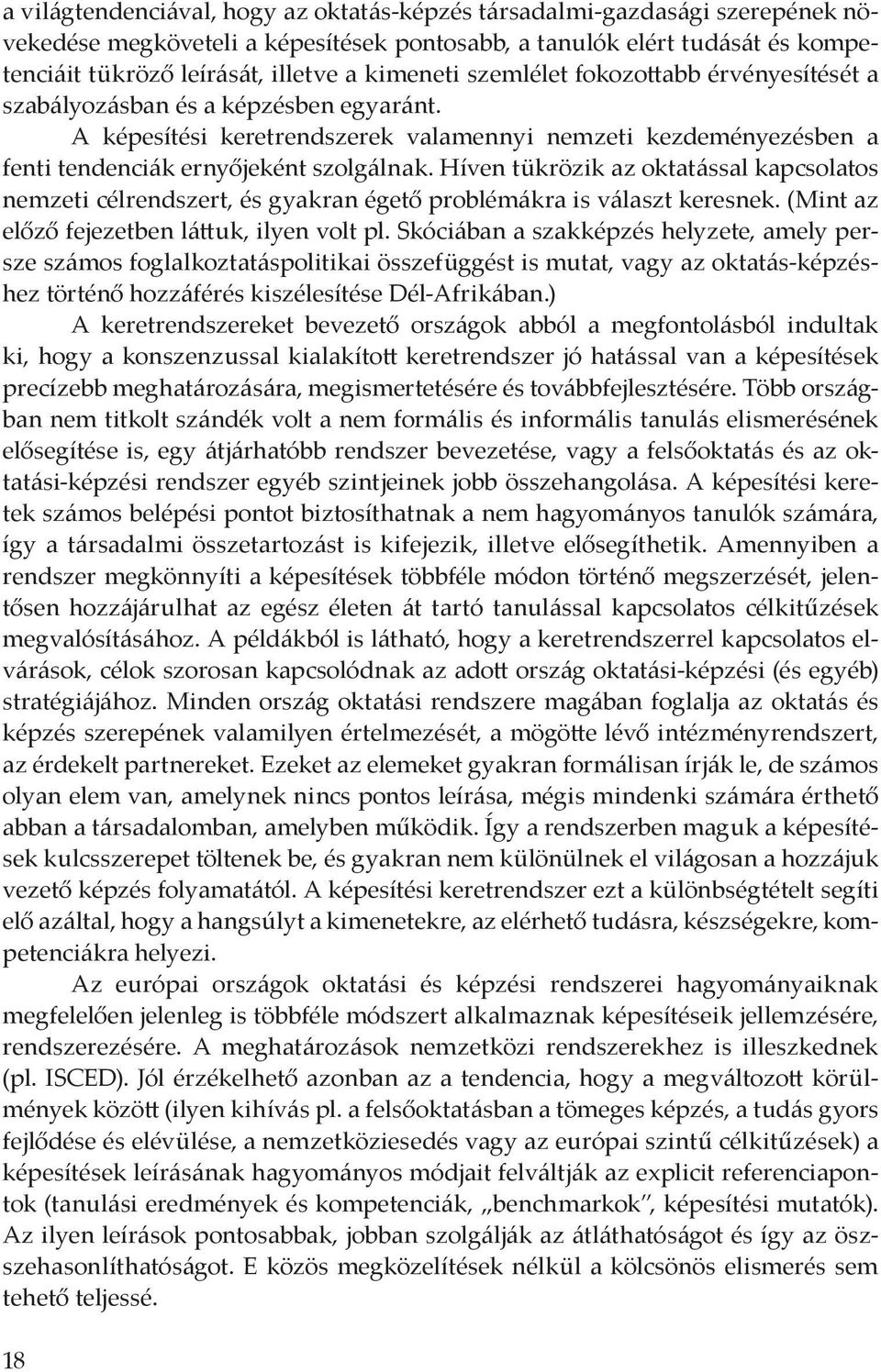 Híven tükrözik az oktatással kapcsolatos nemzeti célrendszert, és gyakran égető problémákra is választ keresnek. (Mint az előző fejezetben láttuk, ilyen volt pl.