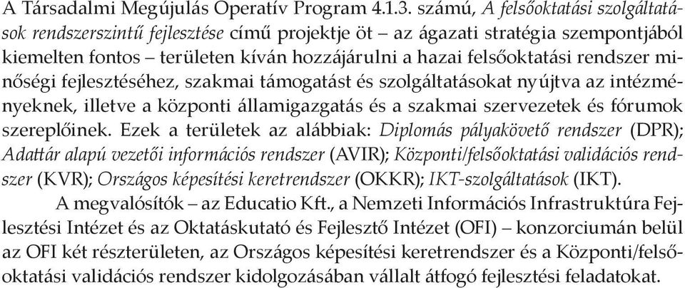 minőségi fejlesztéséhez, szakmai támogatást és szolgáltatásokat nyújtva az intézményeknek, illetve a központi államigazgatás és a szakmai szervezetek és fórumok szereplőinek.