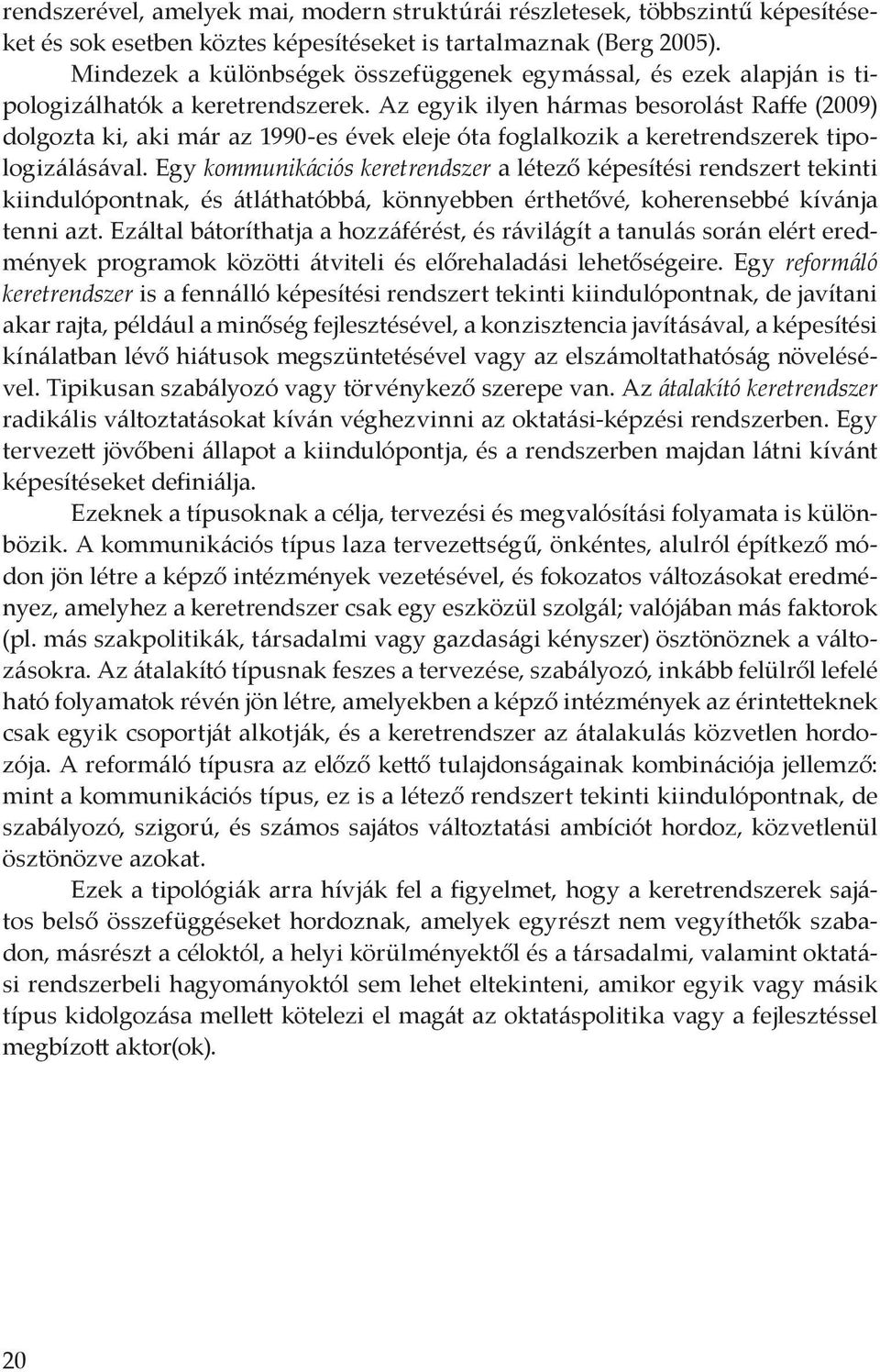 Az egyik ilyen hármas besorolást Raffe (2009) dolgozta ki, aki már az 1990-es évek eleje óta foglalkozik a keretrendszerek tipologizálásával.