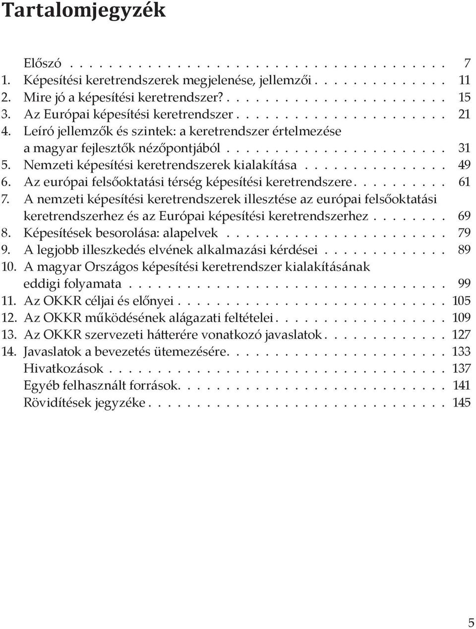 Nemzeti képesítési keretrendszerek kialakítása............... 49 6. Az európai felsőoktatási térség képesítési keretrendszere.......... 61 7.