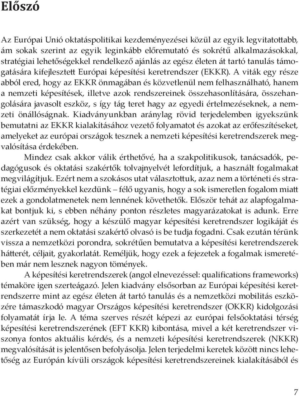 A viták egy része abból ered, hogy az EKKR önmagában és közvetlenül nem felhasználható, hanem a nemzeti képesítések, illetve azok rendszereinek összehasonlítására, összehangolására javasolt eszköz, s