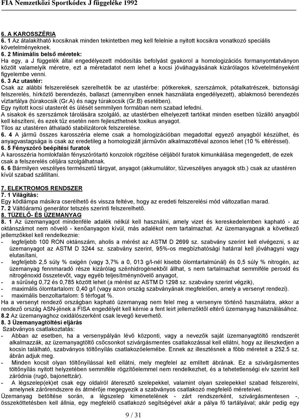 2 Minimális belső méretek: Ha egy, a J függelék által engedélyezett módosítás befolyást gyakorol a homologizációs formanyomtatványon közölt valamelyik méretre, ezt a méretadatot nem lehet a kocsi