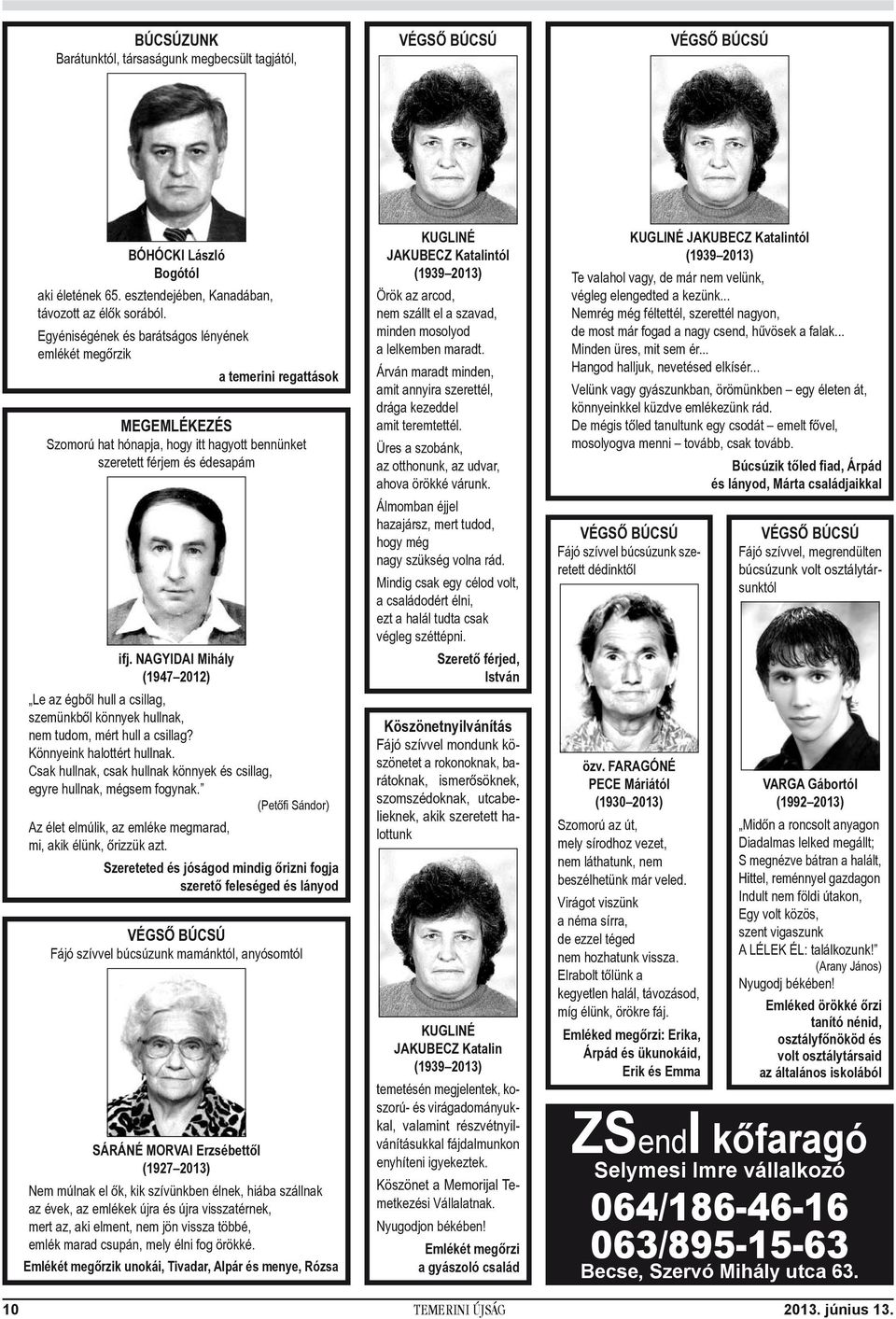 NAGYIDAI Mihály (1947 2012) Le az égből hull a csillag, szemünkből könnyek hullnak, nem tudom, mért hull a csillag? Könnyeink halottért hullnak.