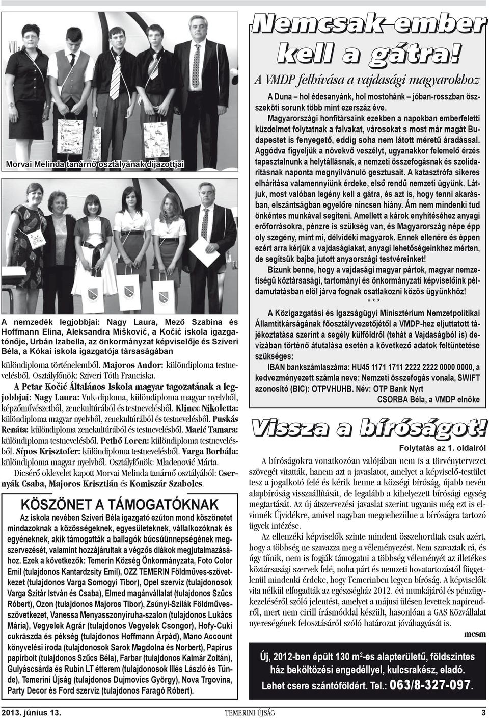 A Petar Kočić Általános Iskola magyar tagozatának a legjobbjai: Nagy Laura: Vuk-diploma, különdiploma magyar nyelvből, képzőművészetből, zenekultúrából és testnevelésből.