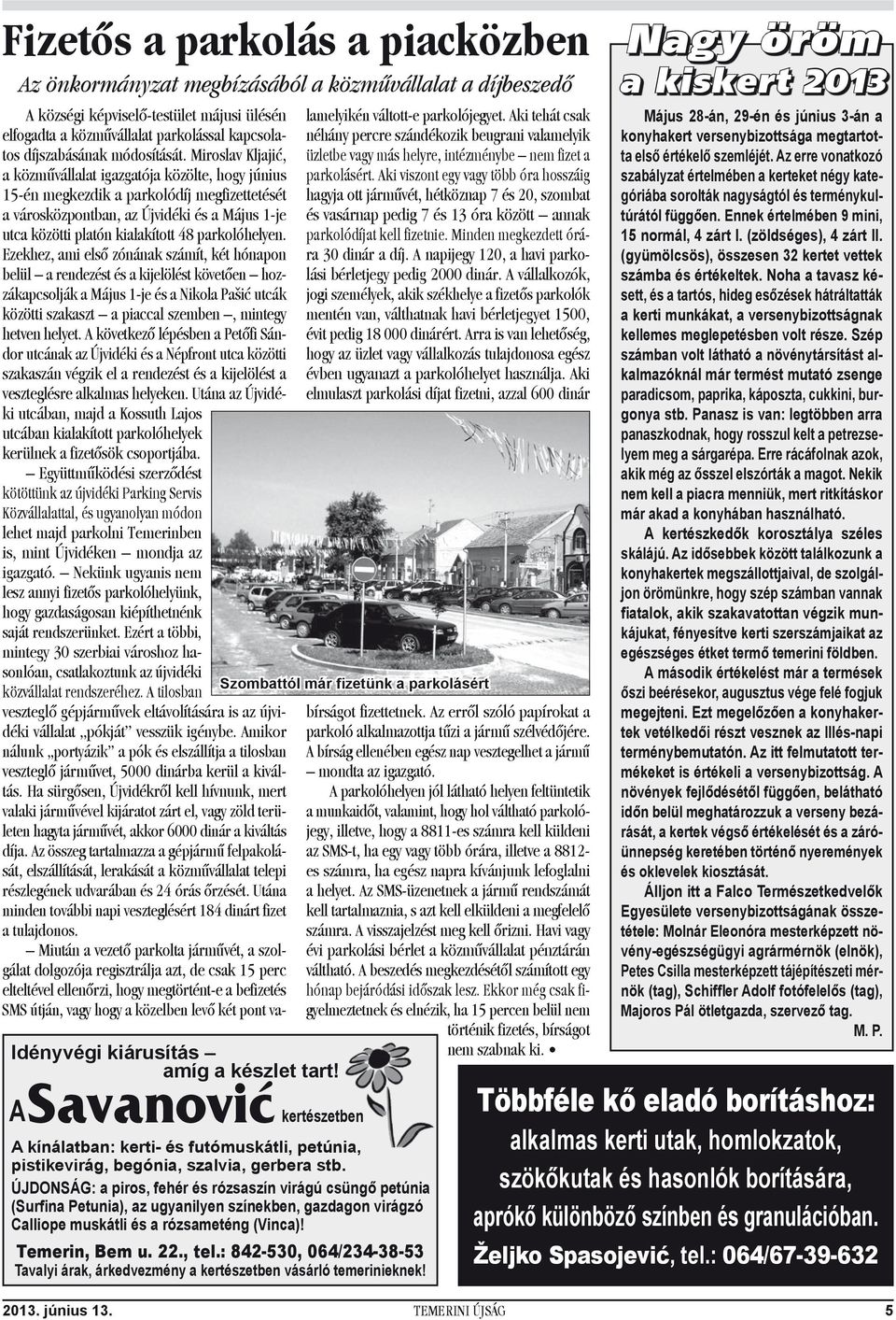 ÚJDONSÁG: a piros, fehér és rózsaszín virágú csüngő petúnia (Surfina Petunia), az ugyanilyen színekben, gazdagon virágzó Calliope muskátli és a rózsameténg (Vinca)! Temerin, Bem u. 22., tel.