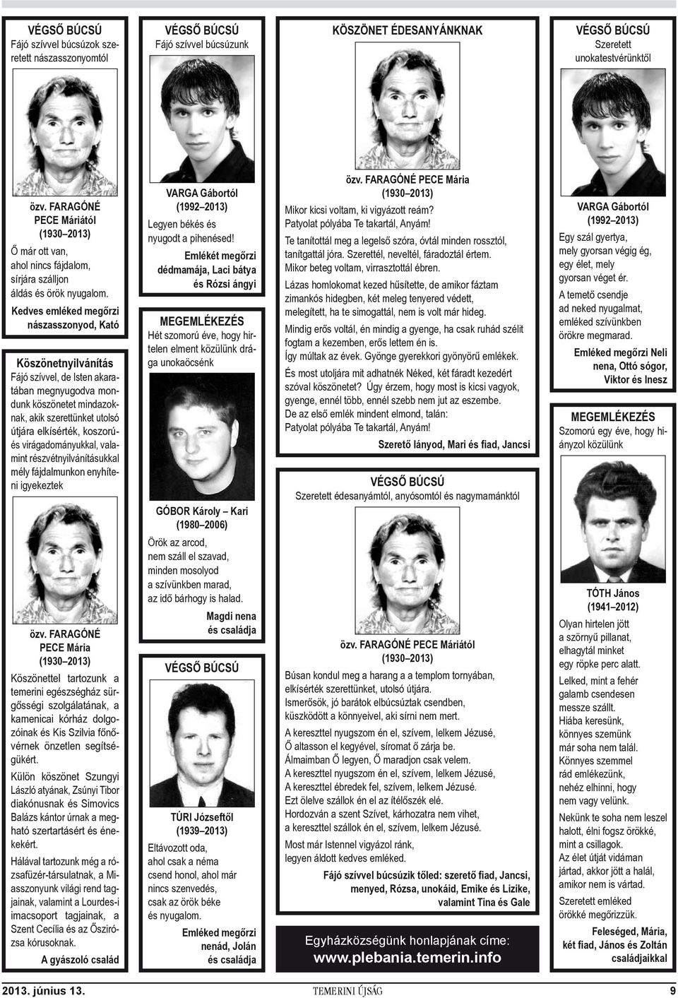 virágadományukkal, valamint részvétnyilvánításukkal mély fájdalmunkon enyhíteni igyekeztek VARGA Gábortól (1992 2013) Legyen békés és nyugodt a pihenésed!
