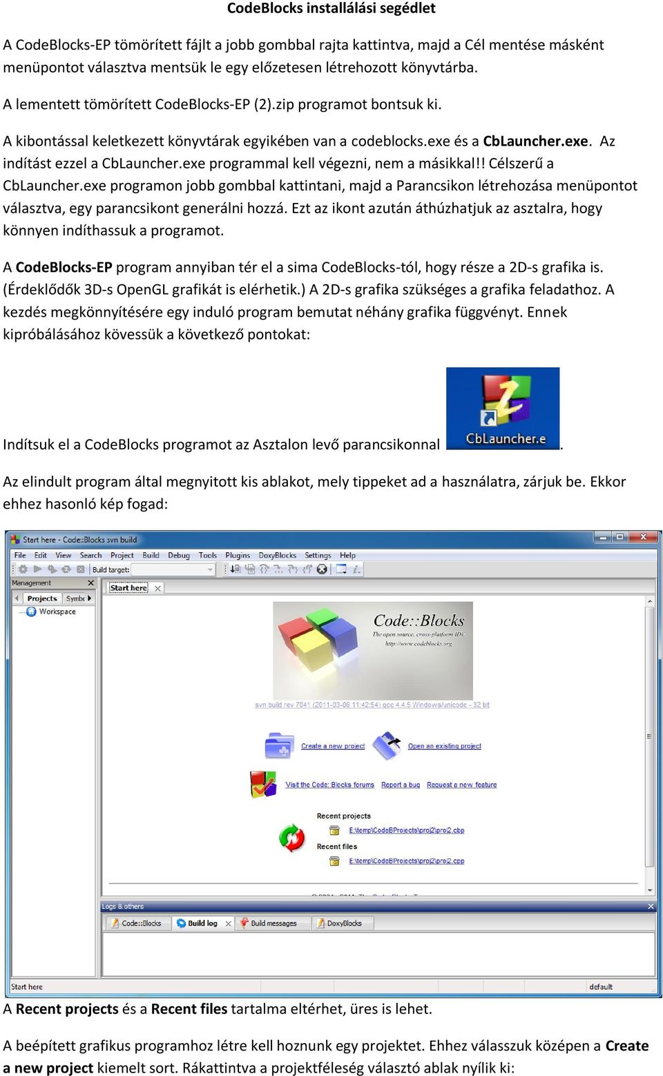 exe programmal kell végezni, nem a másikkal!! Célszerű a CbLauncher.exe programon jobb gombbal kattintani, majd a Parancsikon létrehozása menüpontot választva, egy parancsikont generálni hozzá.