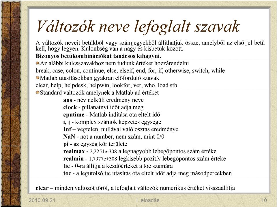 Az alábbi kulcsszavakhoz nem tudunk értéket hozzárendelni break, case, colon, continue, else, elseif, end, for, if, otherwise, switch, while Matlab utasításokban gyakran előforduló szavak clear,