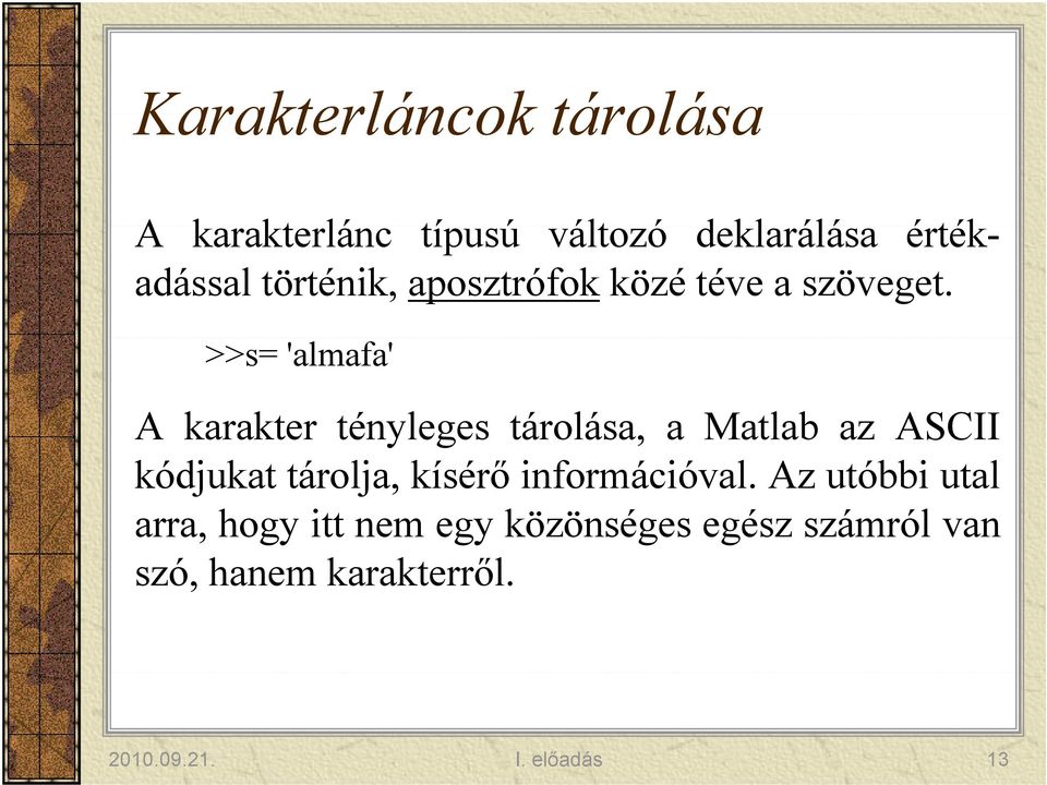 >>s= 'almafa' A karakter tényleges tárolása, a Matlab az ASCII kódjukat tárolja, kísérő