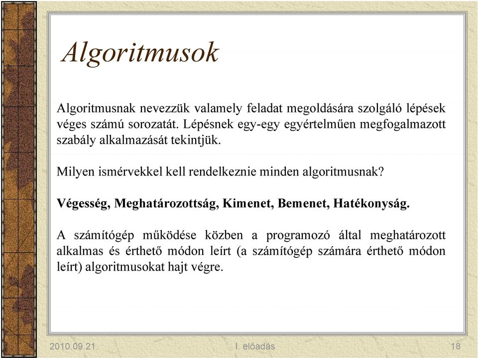 Milyen ismérvekkel kell rendelkeznie minden algoritmusnak? Végesség, Meghatározottság, Kimenet, Bemenet, Hatékonyság.