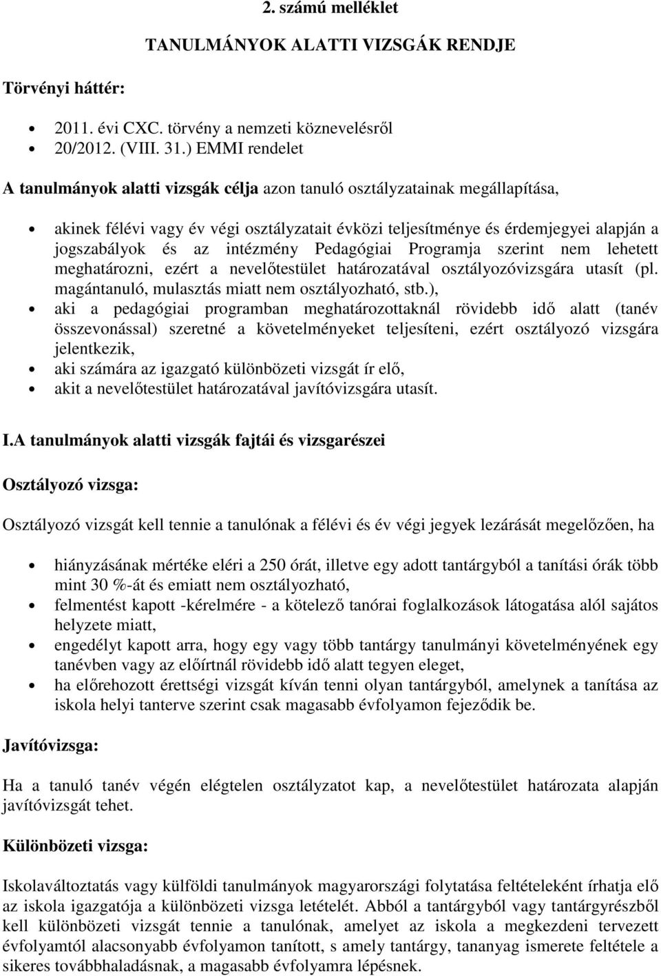 intézmény Pedagógiai Programja szerint nem lehetett meghatározni, ezért a nevelőtestület határozatával osztályozóvizsgára utasít (pl. magántanuló, mulasztás miatt nem osztályozható, stb.