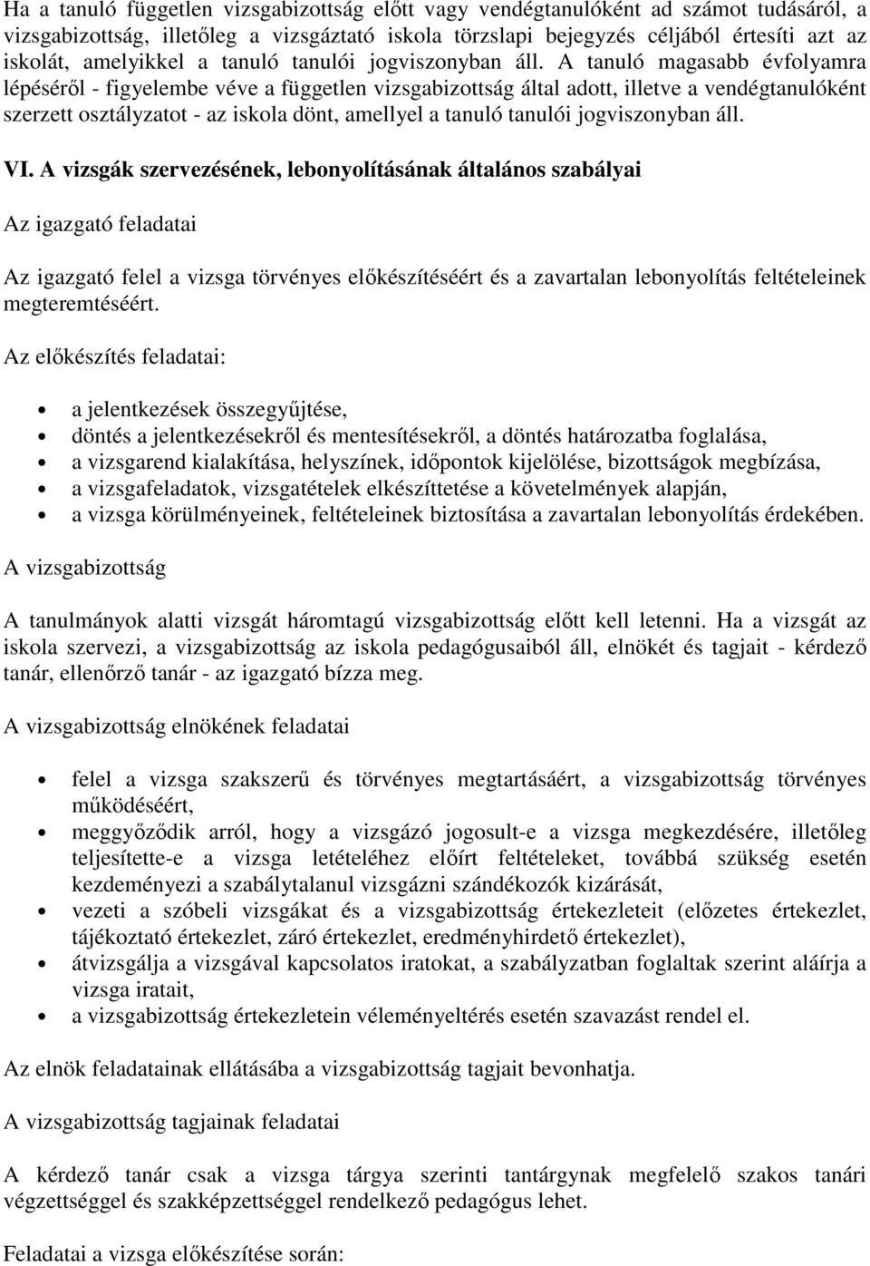 A tanuló magasabb évfolyamra lépéséről - figyelembe véve a független vizsgabizottság által adott, illetve a vendégtanulóként szerzett osztályzatot - az iskola dönt, amellyel a tanuló tanulói