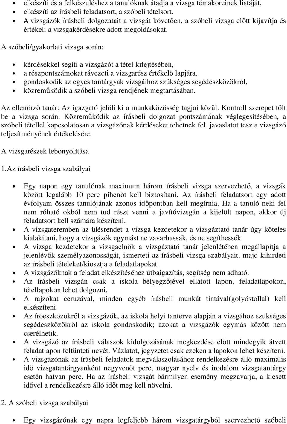 A szóbeli/gyakorlati vizsga során: kérdésekkel segíti a vizsgázót a tétel kifejtésében, a részpontszámokat rávezeti a vizsgarész értékelő lapjára, gondoskodik az egyes tantárgyak vizsgáihoz szükséges