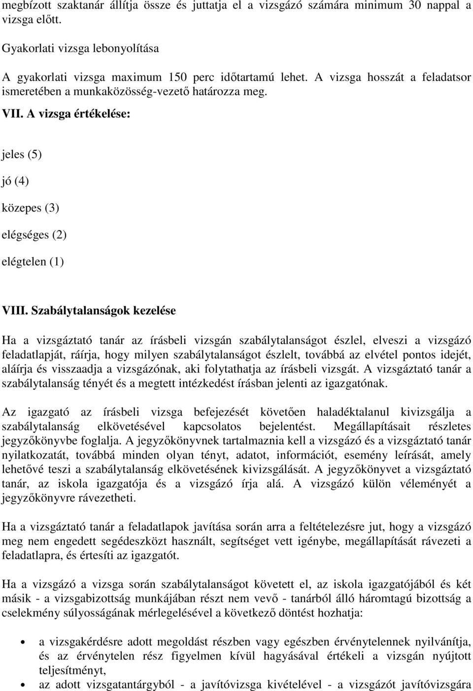 Szabálytalanságok kezelése Ha a vizsgáztató tanár az írásbeli vizsgán szabálytalanságot észlel, elveszi a vizsgázó feladatlapját, ráírja, hogy milyen szabálytalanságot észlelt, továbbá az elvétel