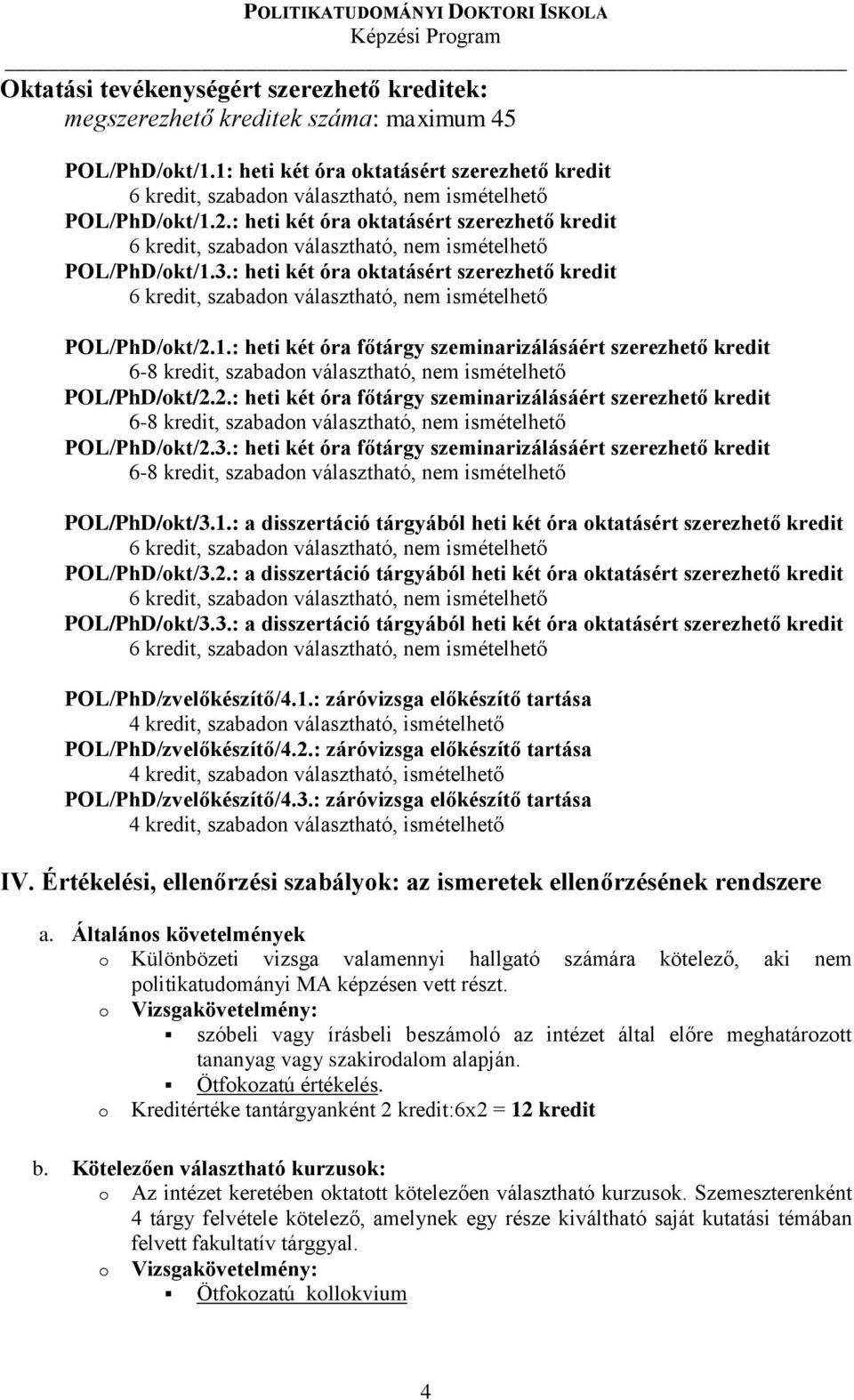 1.: a disszertáció tárgyából heti két óra oktatásért szerezhető kredit POL/PhD/okt/3.2.: a disszertáció tárgyából heti két óra oktatásért szerezhető kredit POL/PhD/okt/3.3.: a disszertáció tárgyából heti két óra oktatásért szerezhető kredit POL/PhD/zvelőkészítő/4.