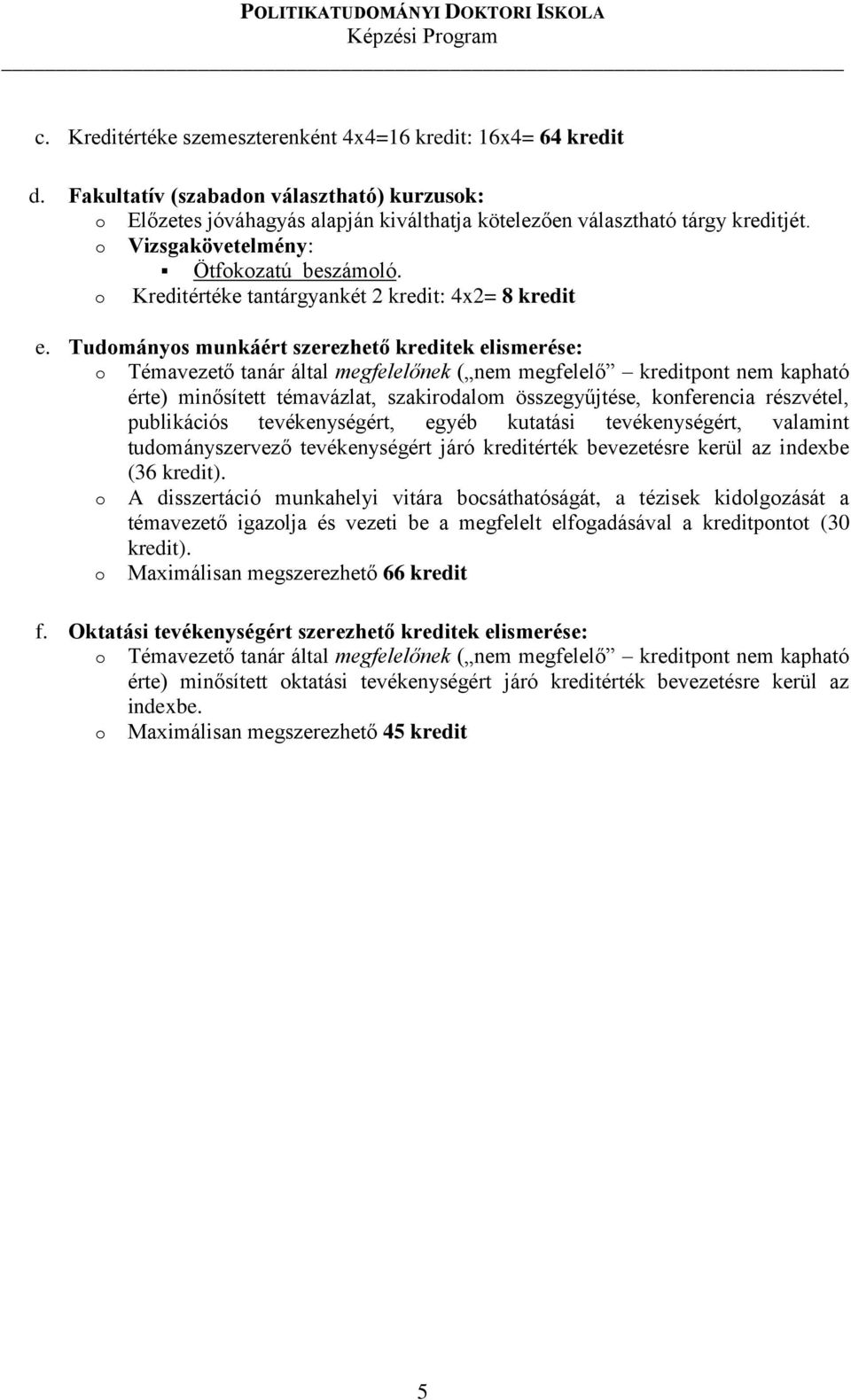 Tudományos munkáért szerezhető kreditek elismerése: o Témavezető tanár által megfelelőnek ( nem megfelelő kreditpont nem kapható érte) minősített témavázlat, szakirodalom összegyűjtése, konferencia