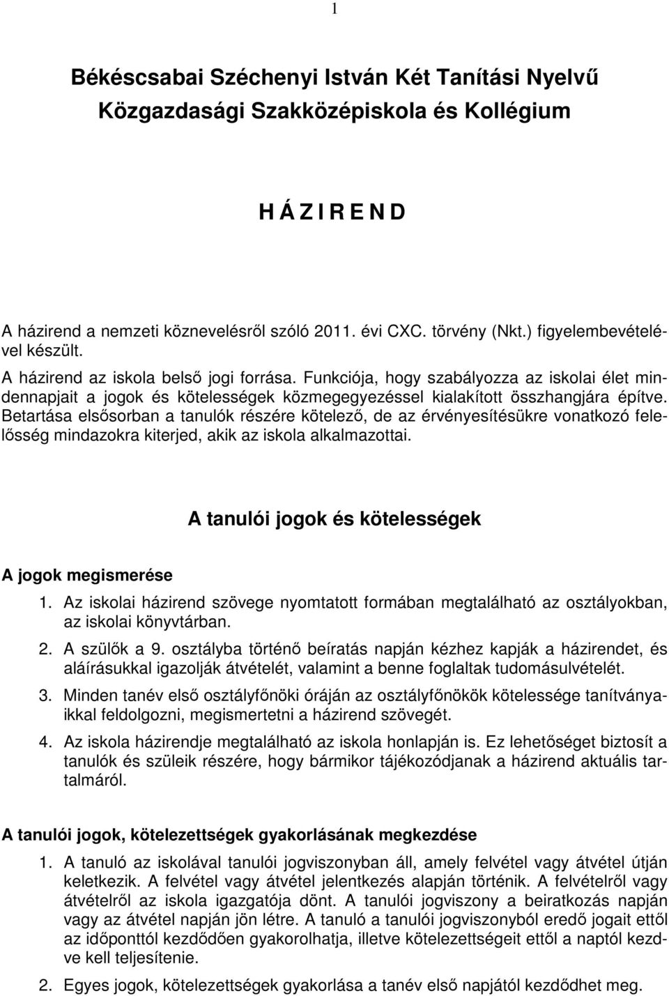 Funkciója, hogy szabályozza az iskolai élet mindennapjait a jogok és kötelességek közmegegyezéssel kialakított összhangjára építve.