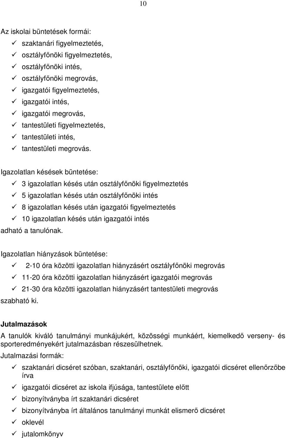 Igazolatlan késések büntetése: 3 igazolatlan késés után osztályfőnöki figyelmeztetés 5 igazolatlan késés után osztályfőnöki intés 8 igazolatlan késés után igazgatói figyelmeztetés 10 igazolatlan