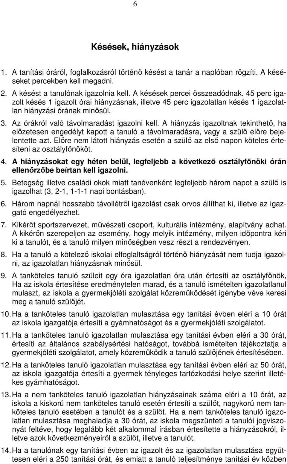 Az órákról való távolmaradást igazolni kell. A hiányzás igazoltnak tekinthető, ha előzetesen engedélyt kapott a tanuló a távolmaradásra, vagy a szülő előre bejelentette azt.