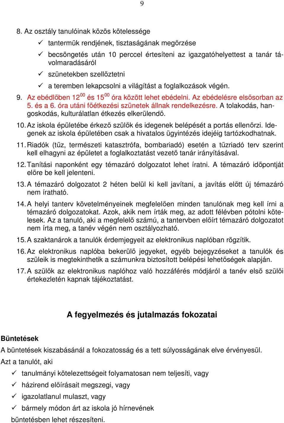 óra utáni főétkezési szünetek állnak rendelkezésre. A tolakodás, hangoskodás, kulturálatlan étkezés elkerülendő. 10. Az iskola épületébe érkező szülők és idegenek belépését a portás ellenőrzi.