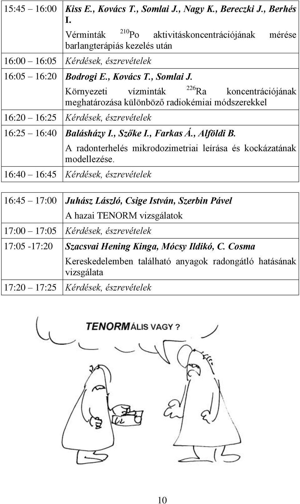 Környezeti vízminták 226 Ra koncentrációjának meghatározása különböző radiokémiai módszerekkel 16:20 16:25 Kérdések, észrevételek 16:25 16:40 Balásházy I., Szőke I., Farkas Á., Alföldi B.