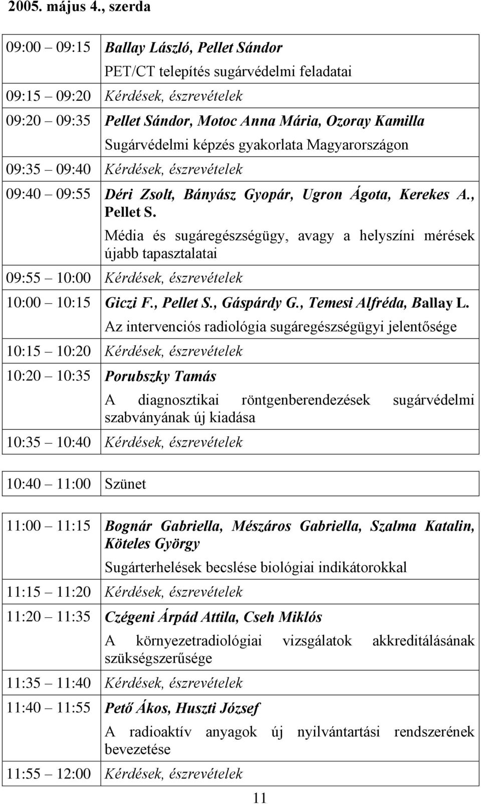 képzés gyakorlata Magyarországon 09:35 09:40 Kérdések, észrevételek 09:40 09:55 Déri Zsolt, Bányász Gyopár, Ugron Ágota, Kerekes A., Pellet S.