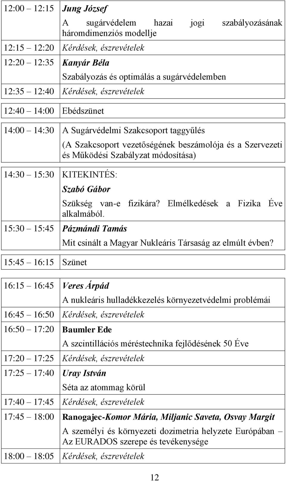 Szabályzat módosítása) Szabó Gábor Szükség van-e fizikára? Elmélkedések a Fizika Éve alkalmából.