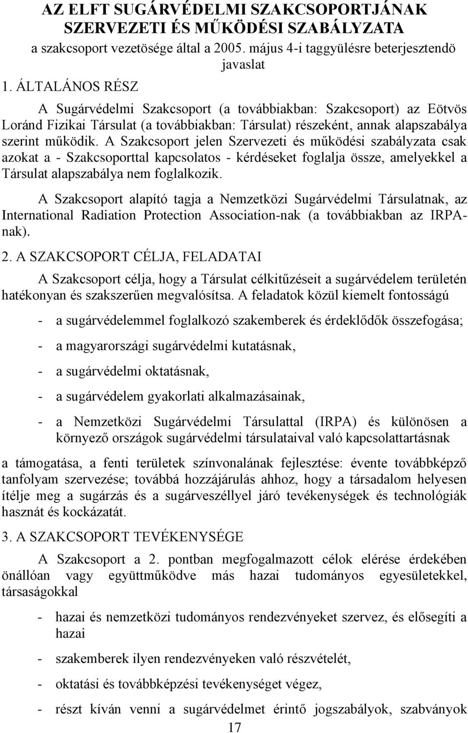 A Szakcsoport jelen Szervezeti és működési szabályzata csak azokat a - Szakcsoporttal kapcsolatos - kérdéseket foglalja össze, amelyekkel a Társulat alapszabálya nem foglalkozik.