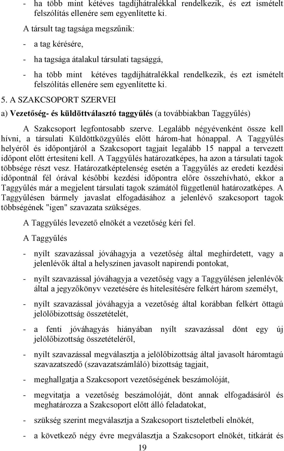 A SZAKCSOPORT SZERVEI a) Vezetőség- és küldöttválasztó taggyűlés (a továbbiakban Taggyűlés) A Szakcsoport legfontosabb szerve.