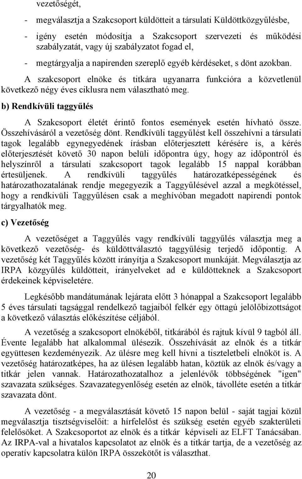 b) Rendkívüli taggyűlés A Szakcsoport életét érintő fontos események esetén hívható össze. Összehívásáról a vezetőség dönt.