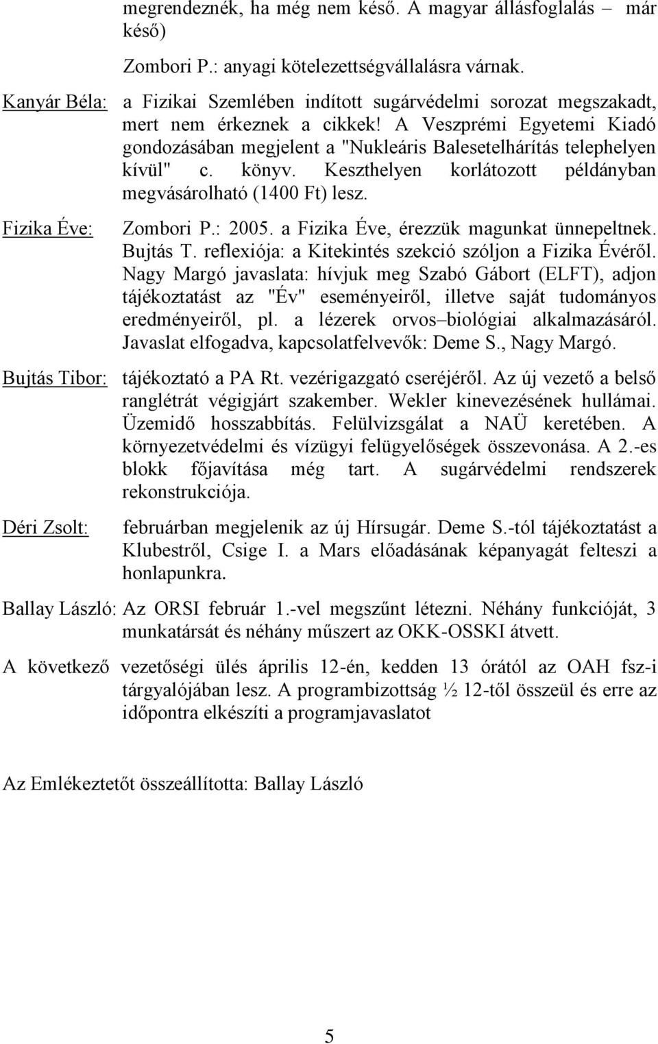 A Veszprémi Egyetemi Kiadó gondozásában megjelent a "Nukleáris Balesetelhárítás telephelyen kívül" c. könyv. Keszthelyen korlátozott példányban megvásárolható (1400 Ft) lesz. Fizika Éve: Zombori P.