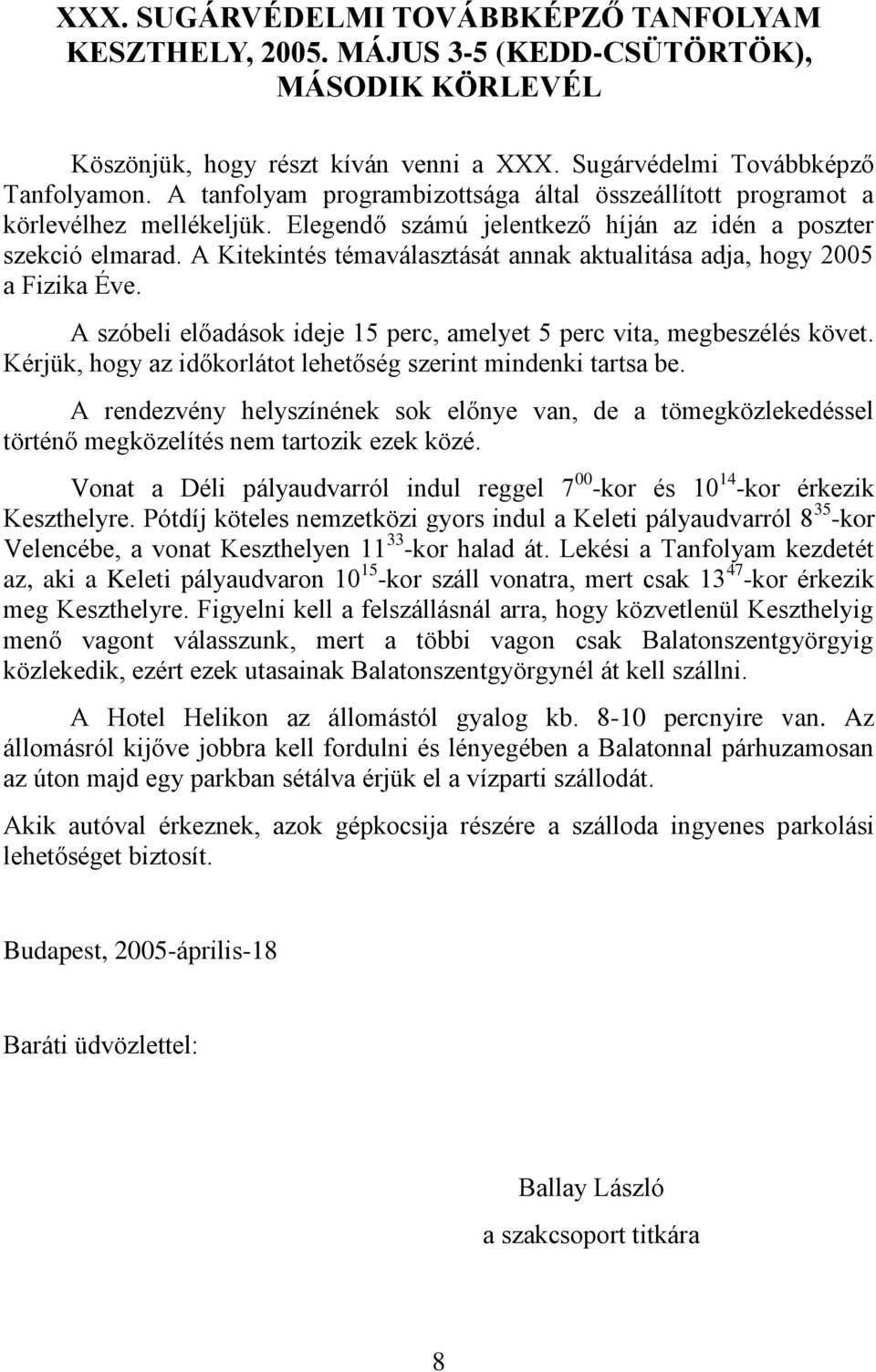 A Kitekintés témaválasztását annak aktualitása adja, hogy 2005 a Fizika Éve. A szóbeli előadások ideje 15 perc, amelyet 5 perc vita, megbeszélés követ.