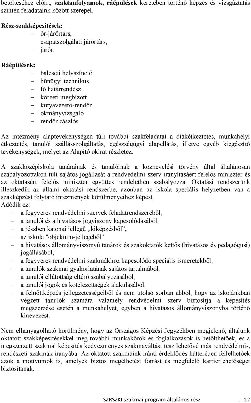 diákétkeztetés, munkahelyi étkeztetés, tanulói szállásszolgáltatás, egészségügyi alapellátás, illetve egyéb kiegészítő tevékenységek, melyet az Alapító okirat részletez.