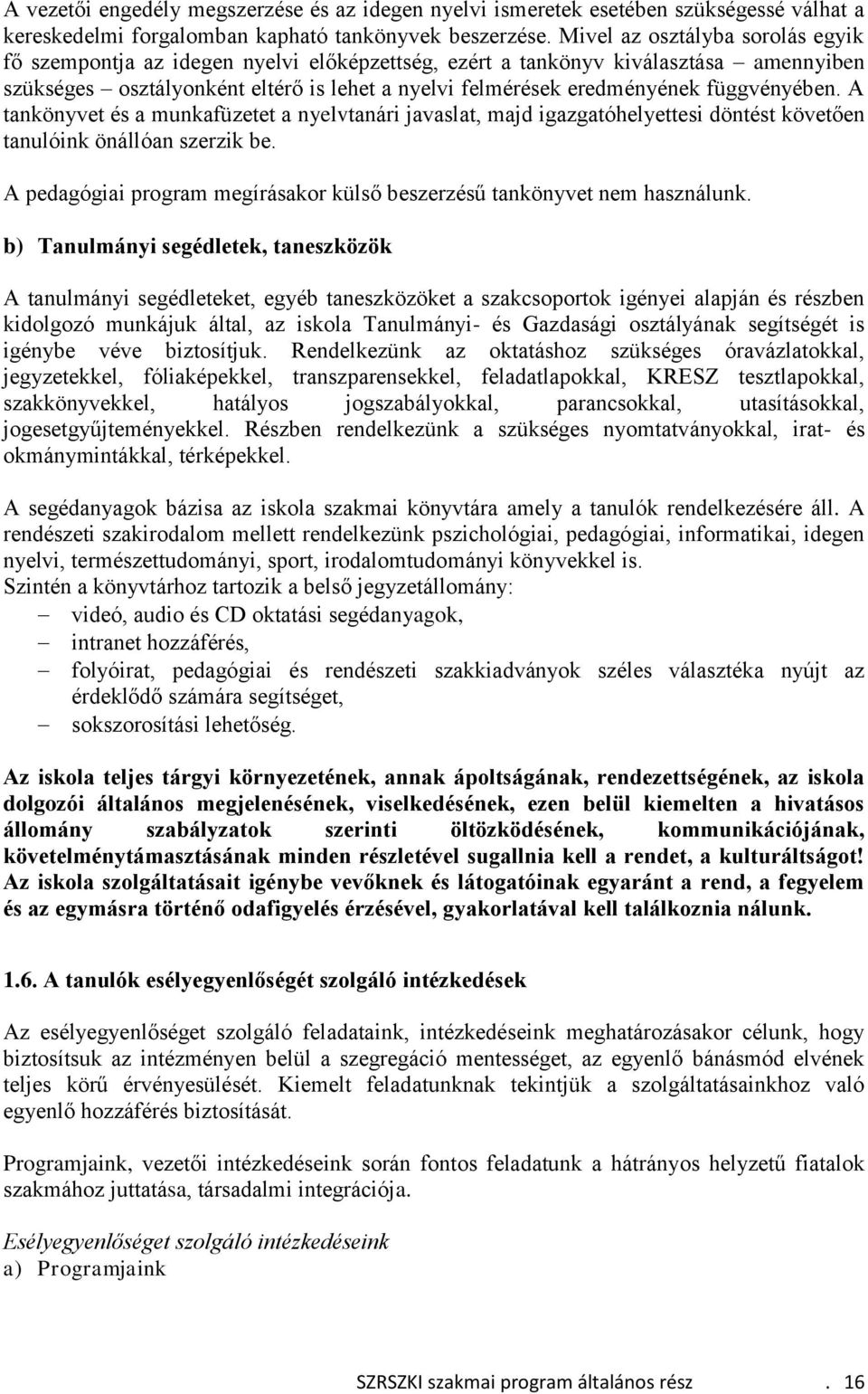 függvényében. A tankönyvet és a munkafüzetet a nyelvtanári javaslat, majd igazgatóhelyettesi döntést követően tanulóink önállóan szerzik be.