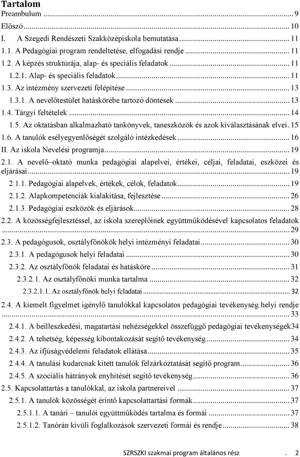 .. 13 1.4. Tárgyi feltételek... 14 1.5. Az oktatásban alkalmazható tankönyvek, taneszközök és azok kiválasztásának elvei. 15 1.6. A tanulók esélyegyenlőségét szolgáló intézkedések... 16 II.